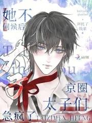 她不伺候后,京圈太子们急疯了 她不伺候后,京圈太子们急疯了