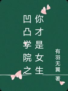 凹凸学院之你才是女生 凹凸学院之你才是女生